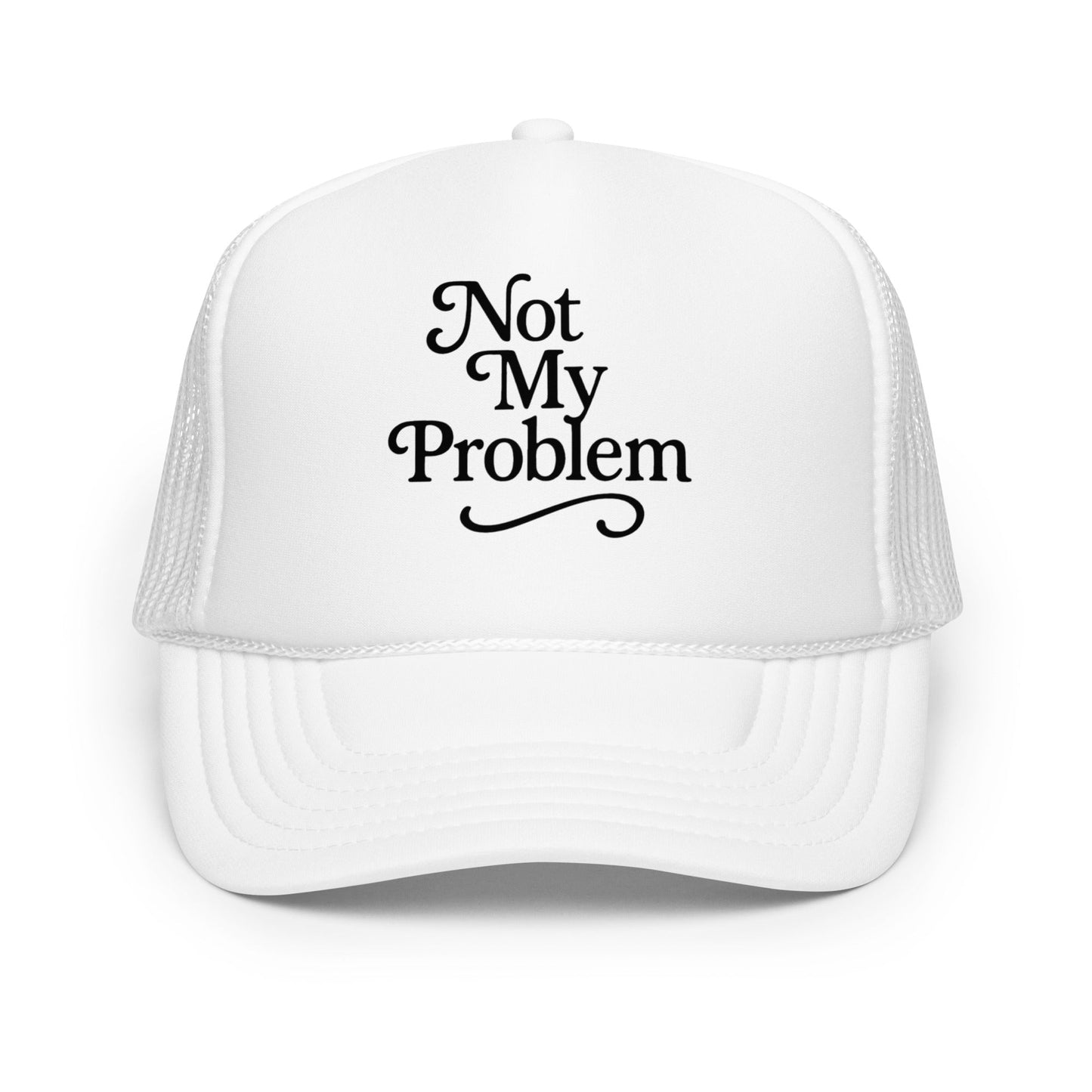Not My Problem Foam trucker hat